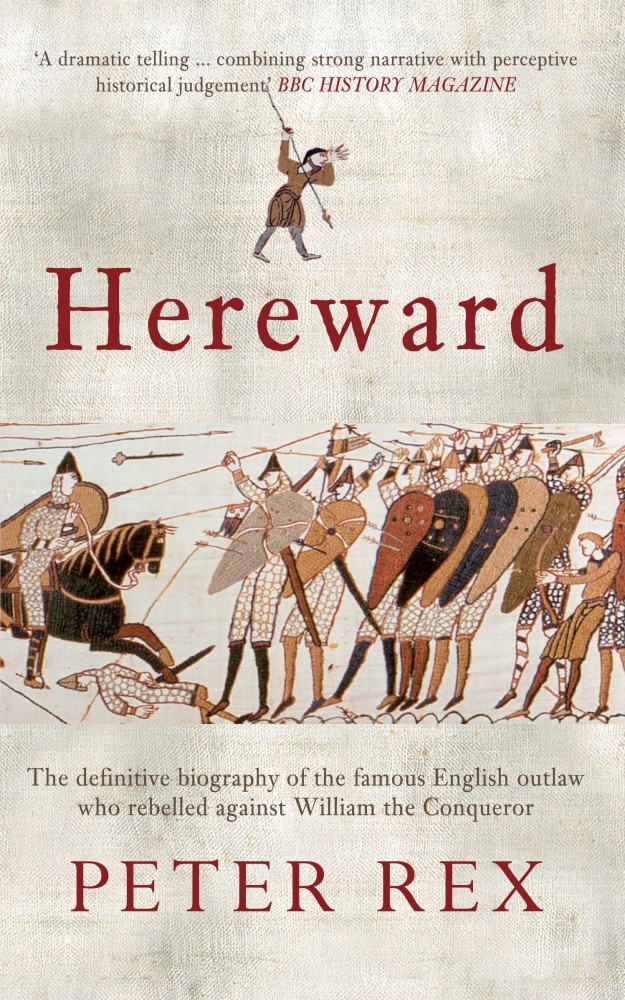 Hereward The Definitive Biography of the Famous English Outlaw Who Rebelled Against William the Conqueror