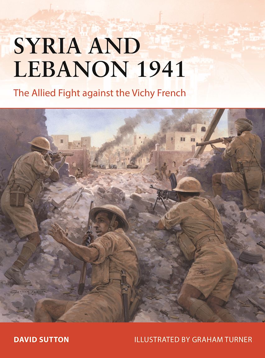 Syria and Lebanon 1941 The Allied Fight against the Vichy French