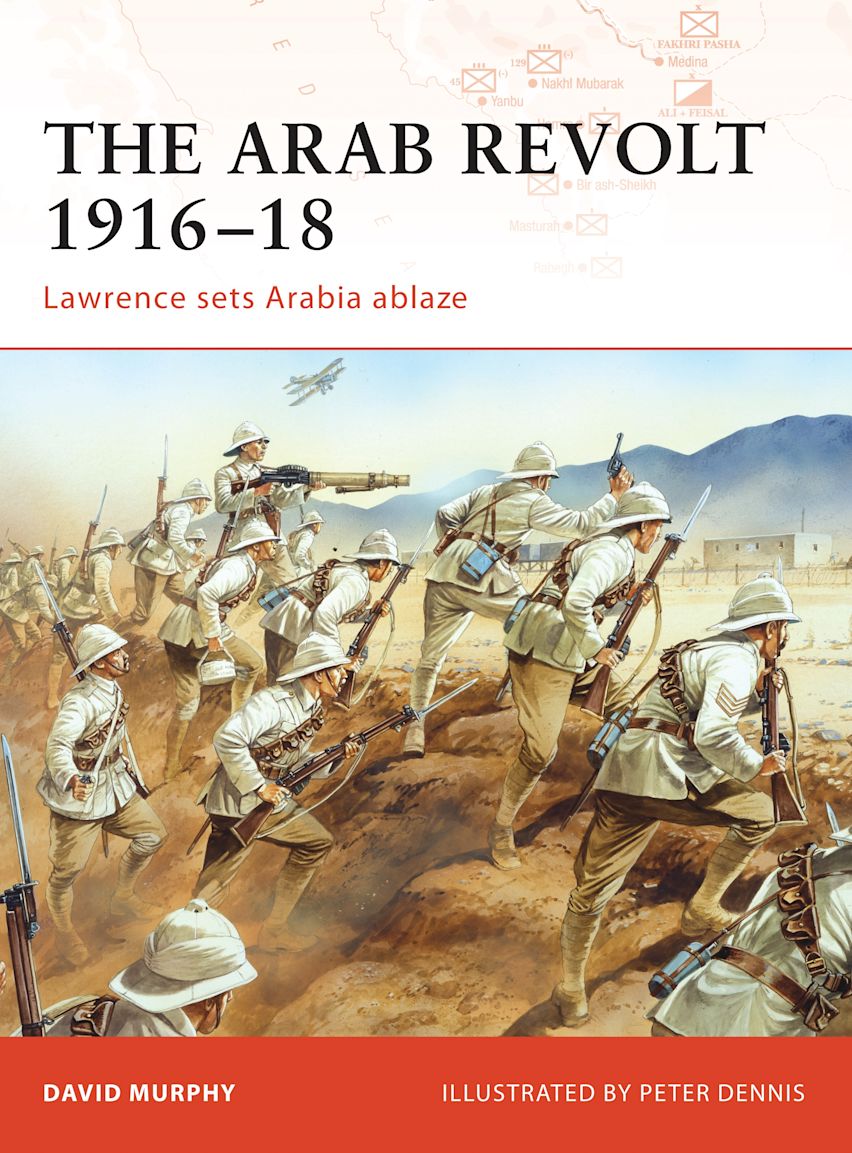 The Arab Revolt 191618 Lawrence sets Arabia ablaze